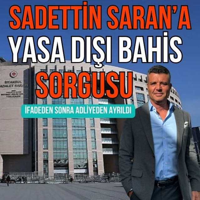 İş insanı Sadettin Saran yasa dışı bahisten ifade verdi