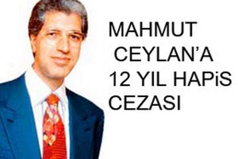 Mahmut Ceylan'a 12 YIL hapis cezası