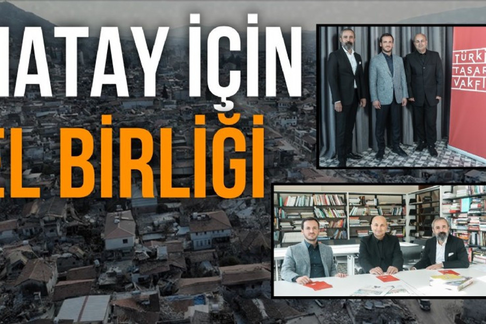 Başkanlığını Mehmet Kalyoncu'nun yaptığı Türkiye Tasarım Vakfı, Hatay'ın yeniden ihyası için çalışmalarına hız verdi