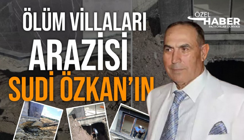 Büyükçekmece'de belediye onaylı 'ölüm villalarının' bulunduğu, rüşvet operasyonuna konu olan arazi kumarhaneler kralı Sudi Özkan'a ait çıktı